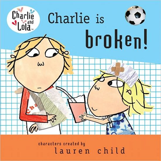 Cover for Lauren Child · Charlie is Broken! (Turtleback School &amp; Library Binding Edition) (Charlie and Lola (Prebound)) (Inbunden Bok) (2009)