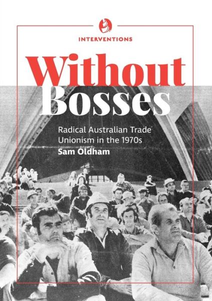 Cover for Sam Oldham · Without bosses : Radical Australian Trade Unionism in the 1970s (Paperback Book) (2020)