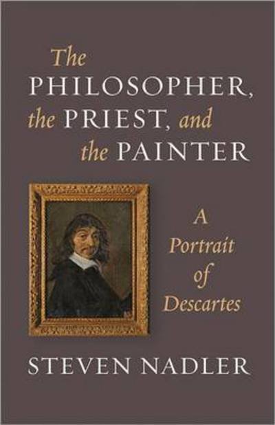 Cover for Steven Nadler · The Philosopher, the Priest, and the Painter: A Portrait of Descartes (Gebundenes Buch) (2013)