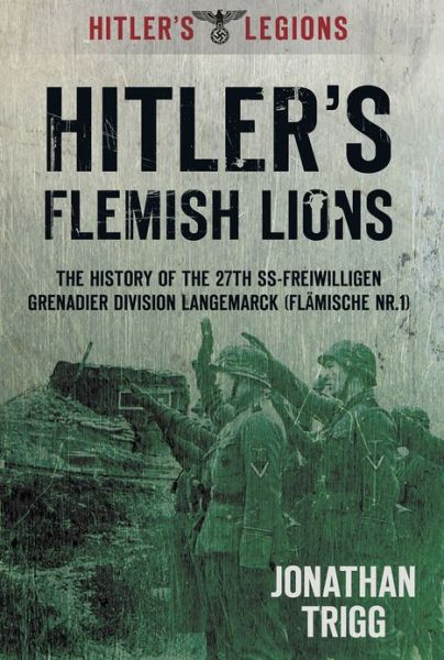 Cover for Jonathan Trigg · Hitler's Flemish Lions: The History of the SS-Freiwilligan Grenadier Division Langemarck (Flamische Nr. I) (Paperback Book) (2012)