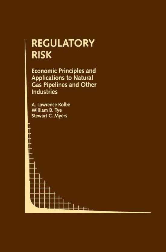 Cover for A. Lawrence Kolbe · Regulatory Risk: Economic Principles and Applications to Natural Gas Pipelines and Other Industries - Topics in Regulatory Economics and Policy (Hardcover Book) [1993 edition] (1993)