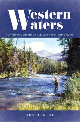 Cover for Tom Alkire · Western Waters: Fly-Fishing Memories and Lessons from Twelve Rivers (Paperback Bog) (2022)