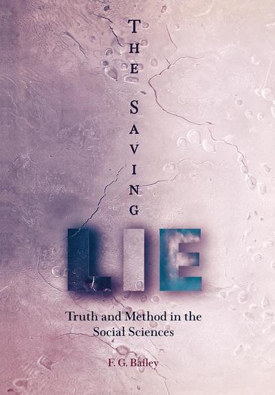 Cover for F. G. Bailey · The Saving Lie: Truth and Method in the Social Sciences (Hardcover Book) (2003)