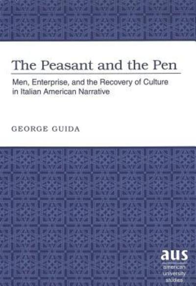 Cover for George Guida · The Peasant and the Pen: Men, Enterprise, and the Recovery of Culture in Italian American Narrative - American University Studies Series 24: American Literature (Hardcover Book) (2003)