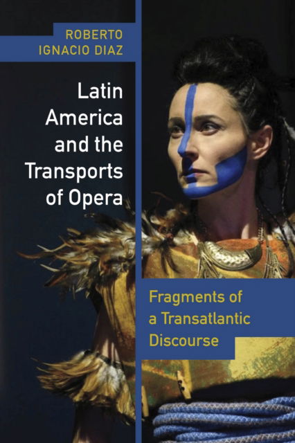 Cover for Roberto Ignacio Diaz · Latin America and the Transports of Opera: Fragments of a Transatlantic Discourse - Performing Latin American and Caribbean Identities (Hardcover Book) (2024)