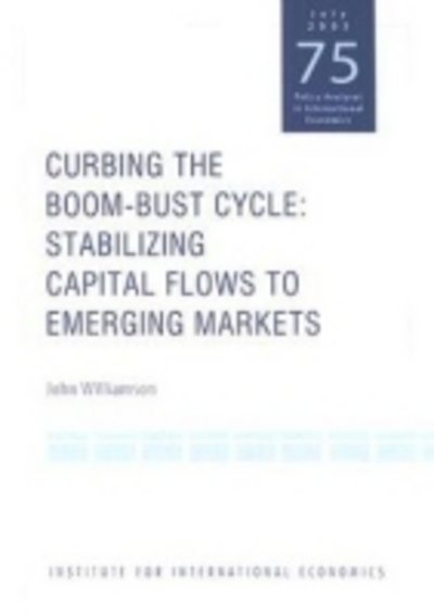 Curbing the Boom–Bust Cycle – Stabilizing Capital Flows to Emerging Markets - John Williamson - Books - The Peterson Institute for International - 9780881323306 - July 30, 2005