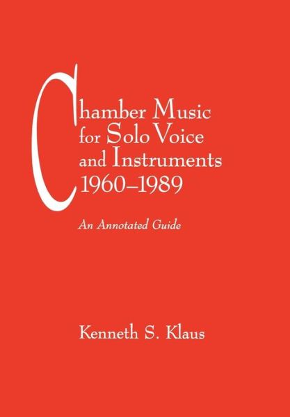 Cover for Kenneth S. Klaus · Chamber Music for Solo Voice &amp; Instruments, 1960-1989: An Annotated Guide - Fallen Leaf Reference Books in Music (Hardcover Book) (1994)