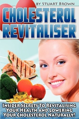 Cholesterol Revitaliser: Insider Secret's to Revitalising Your Health and Lowering Your Cholesterol Naturally! - Stuart Brown - Books - Revitaliser Publishing - 9780956436306 - November 1, 2009