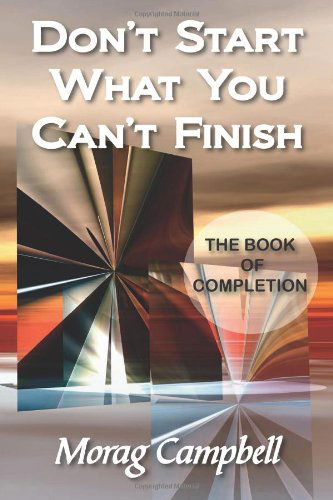 Don't Start What You Can't Finish - the Book of Completion - Morag Campbell - Books - MasterWorks International - 9780956580306 - September 10, 2010