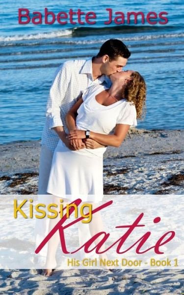 Cover for Babette James · Kissing Katie (His Girl Next Door) (Volume 1) (Paperback Book) (2014)