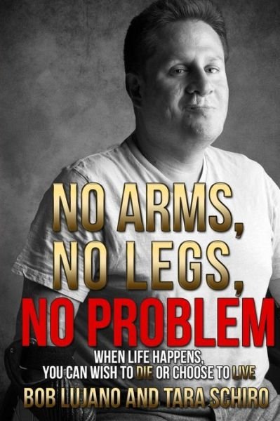 Cover for Lujano / Schiro · No Arms, No Legs, No Problem: when Life Happens, You Can Wish to Die or Choose to Live (Paperback Book) (2014)