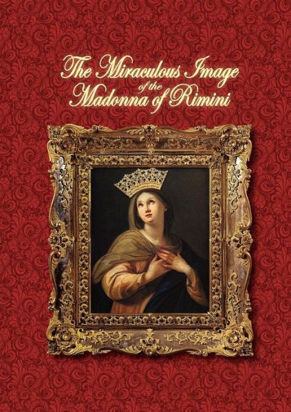 The Miraculous Image of the Madonna of Rimini - Paul Kimball - Books - Society of St. Pius X - 9780988372306 - October 13, 2012