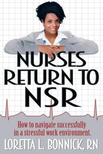 Cover for Bonnick, Loretta L, RN · Nurses Return to NSR: How to navigate successfully in a stressful work environment. (Paperback Book) (2015)