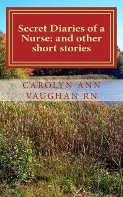 Cover for Carolyn Ann Vaughan RN · Secret Diaries of a Nurse : and other short stories (Paperback Book) (2015)