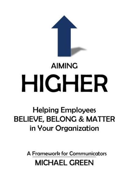 Cover for Michael Green · Aiming Higher Helping Employees Believe, Belong &amp; Matter in Your Organization (Pocketbok) (2018)