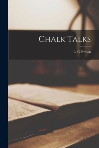 Cover for L O Brown · Chalk Talks (Paperback Book) (2021)