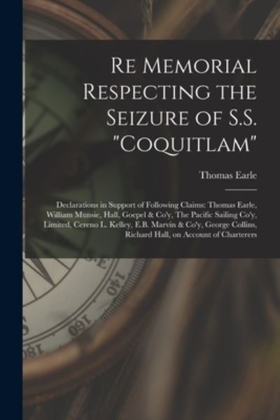Cover for Thomas Earle · Re Memorial Respecting the Seizure of S.S. Coquitlam [microform] (Paperback Book) (2021)