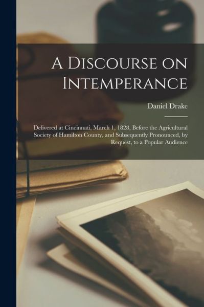 Cover for Daniel 1785-1852 Drake · A Discourse on Intemperance; Delivered at Cincinnati, March 1, 1828, Before the Agricultural Society of Hamilton County, and Subsequently Pronounced, by Request, to a Popular Audience (Paperback Book) (2021)