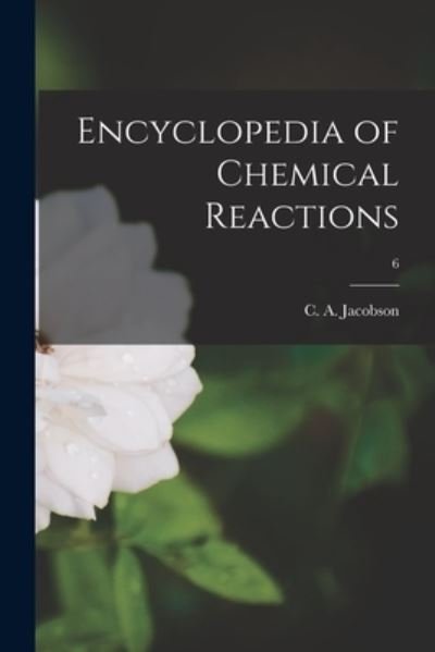 Encyclopedia of Chemical Reactions; 6 - C a (Carl Alfred) 1876-1 Jacobson - Bøger - Hassell Street Press - 9781015286306 - 10. september 2021