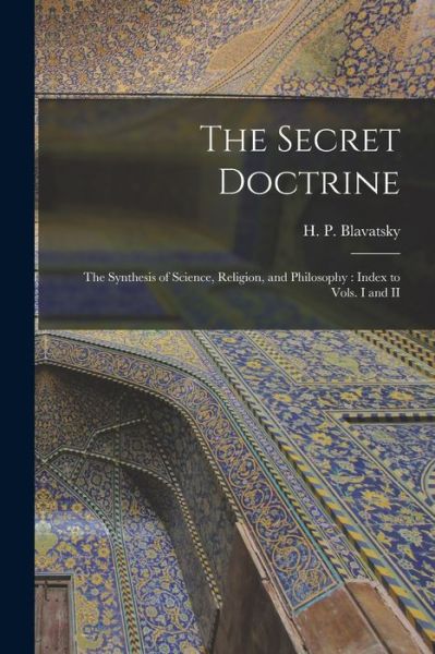 Cover for H. P. Blavatsky · Secret Doctrine : The Synthesis of Science, Religion, and Philosophy (Bog) (2022)