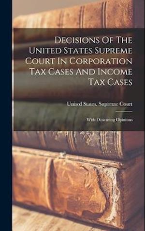 Decisions of the United States Supreme Court in Corporation Tax Cases and Income Tax Cases - United States Supreme Court - Books - Creative Media Partners, LLC - 9781016362306 - October 27, 2022