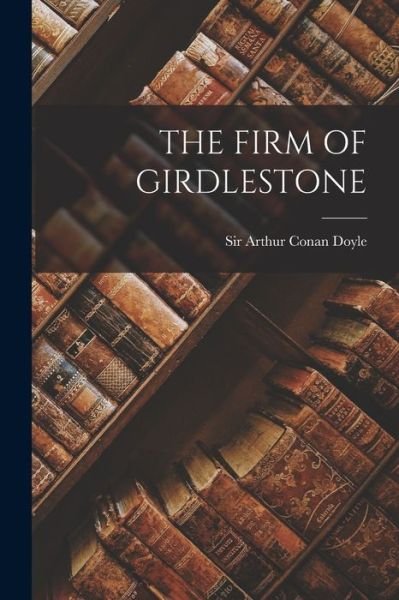 Cover for Arthur Conan Doyle · Firm of Girdlestone (Book) (2022)