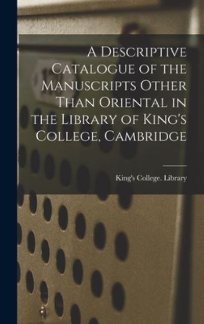 Cover for King's College (University of Cambrid · Descriptive Catalogue of the Manuscripts Other Than Oriental in the Library of King's College, Cambridge (Book) (2022)