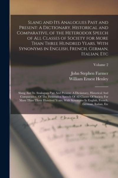 Cover for John Stephen Farmer · Slang and Its Analogues Past and Present : A Dictionary, Historical and Comparative, of the Heterodox Speech of All Classes of Society for More Than Three Hundred Years. with Synonyms in English, French, German, Italian, etc : Slang and Its Analogues Past (Book) (2022)