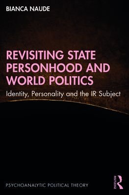 Cover for Naude, Bianca (University of the Free State, South Africa) · Revisiting State Personhood and World Politics: Identity, Personality and the IR Subject - Psychoanalytic Political Theory (Innbunden bok) (2021)