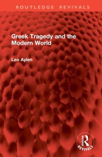 Greek Tragedy and the Modern World - Routledge Revivals - Leo Aylen - Bücher - Taylor & Francis Ltd - 9781032959306 - 3. Februar 2025