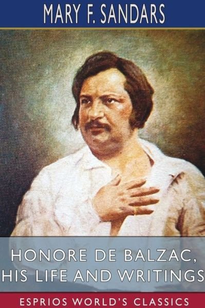 Honore de Balzac, His Life and Writings (Esprios Classics) - Mary F Sandars - Kirjat - Blurb - 9781034137306 - perjantai 26. huhtikuuta 2024