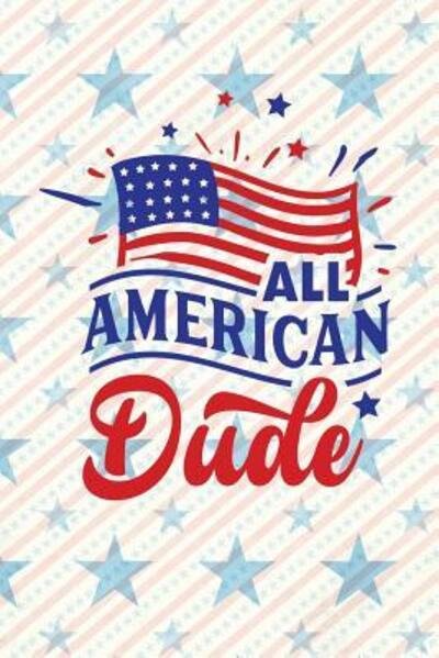 Cover for Festivity Day Press · All America Dude : Independence Day | The Fourth of July | College Ruled Notebook | Gift &amp; Greeting Card Alternative (Paperback Book) (2019)