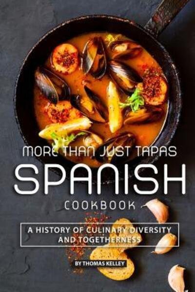 Cover for Thomas Kelly · More than Just Tapas Spanish Cookbook : A History of Culinary Diversity and Togetherness (Paperback Book) (2019)