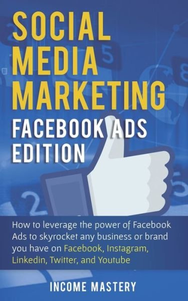 Cover for Income Mastery · Social Media Marketing : Facebook Ads Edition (Paperback Book) (2019)