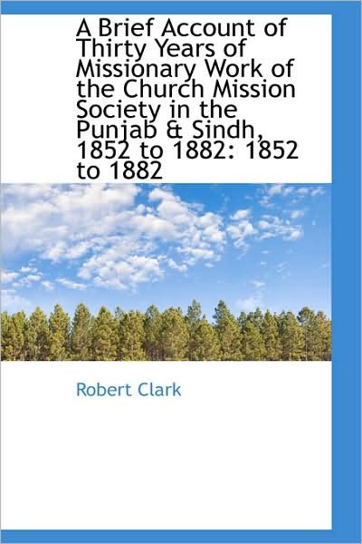 Cover for Robert Clark · A Brief Account of Thirty Years of Missionary Work of the Church Mission Society in the Punjab &amp; Sin (Hardcover Book) (2009)