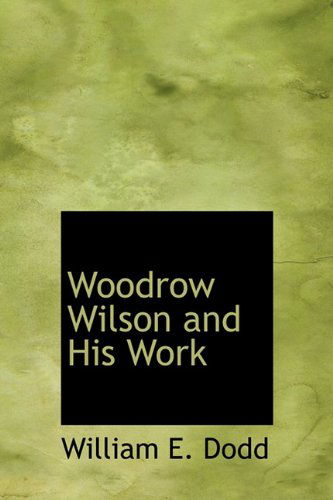 Cover for William E Dodd · Woodrow Wilson and His Work (Hardcover Book) (2009)