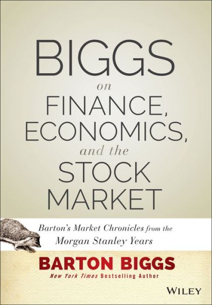 Cover for Barton Biggs · Biggs on Finance, Economics, and the Stock Market: Barton's Market Chronicles from the Morgan Stanley Years (Hardcover Book) (2014)