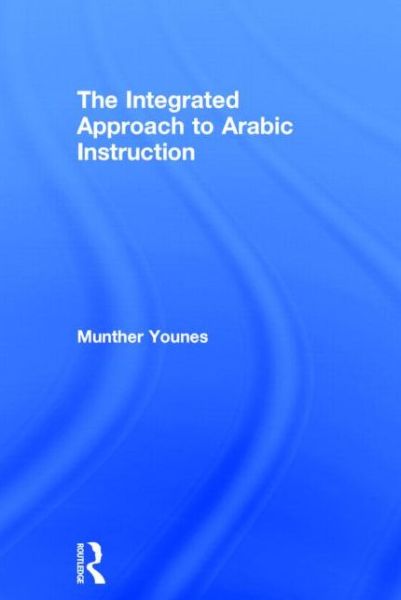 Cover for Younes, Munther (Cornell University, USA) · The Integrated Approach to Arabic Instruction (Hardcover Book) (2014)