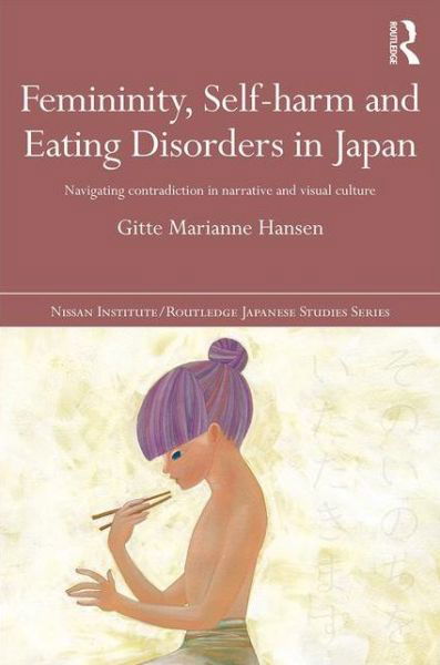 Cover for Gitte Marianne Hansen · Femininity, Self-harm and Eating Disorders in Japan: Navigating contradiction in narrative and visual culture - Nissan Institute / Routledge Japanese Studies (Inbunden Bok) (2015)