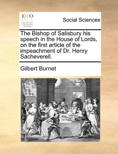 Cover for Gilbert Burnet · The Bishop of Salisbury His Speech in the House of Lords, on the First Article of the Impeachment of Dr. Henry Sacheverell. (Pocketbok) (2010)