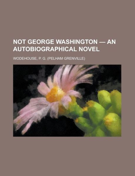 Not George Washington   an Au - Wodehouse - Books -  - 9781153739306 - 