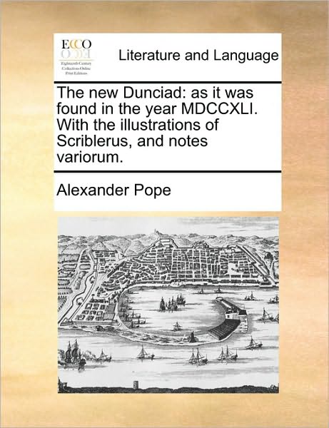 Cover for Alexander Pope · The New Dunciad: As It Was Found in the Year Mdccxli. with the Illustrations of Scriblerus, and Notes Variorum. (Pocketbok) (2010)