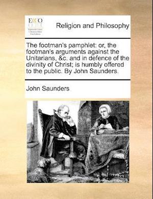 Cover for John Saunders · The Footman's Pamphlet: Or, the Footman's Arguments Against the Unitarians, &amp;c. and in Defence of the Divinity of Christ; is Humbly Offered to (Paperback Book) (2010)