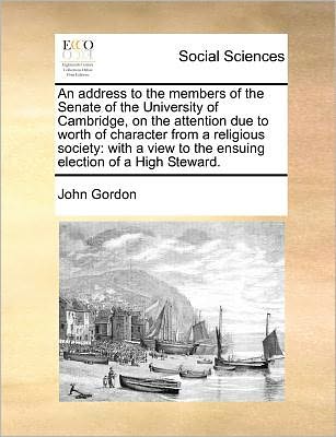 Cover for John Gordon · An Address to the Members of the Senate of the University of Cambridge, on the Attention Due to Worth of Character from a Religious Society: with a View (Paperback Book) (2010)