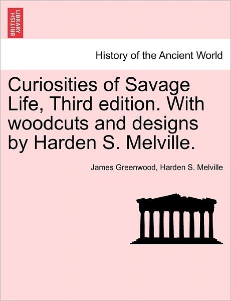 Cover for James Greenwood · Curiosities of Savage Life, Third Edition. with Woodcuts and Designs by Harden S. Melville. (Taschenbuch) (2011)