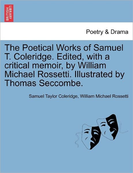 Cover for Samuel Taylor Coleridge · The Poetical Works of Samuel T. Coleridge. Edited, with a Critical Memoir, by William Michael Rossetti. Illustrated by Thomas Seccombe. (Paperback Book) (2011)