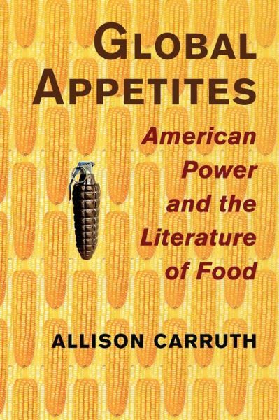 Cover for Carruth, Allison (University of California, Los Angeles) · Global Appetites: American Power and the Literature of Food (Taschenbuch) (2017)