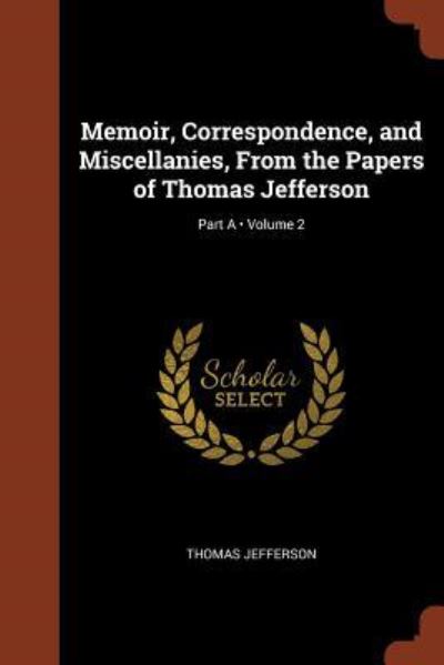 Cover for Thomas Jefferson · Memoir, Correspondence, and Miscellanies, From the Papers of Thomas Jefferson; Volume 2; Part A (Paperback Book) (2017)