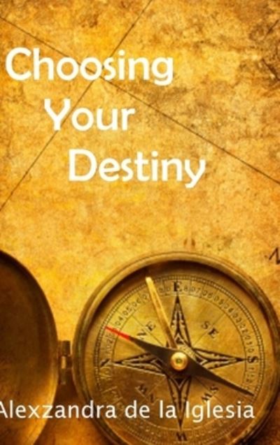 Cover for Alexzandra De La Iglesia · Choosing Your Destiny (Inbunden Bok) (2017)