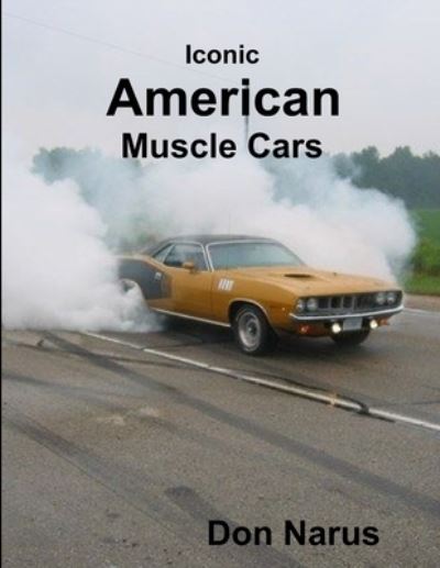 Iconic American Muscle Cars - Don Narus - Książki - Lulu Press - 9781387424306 - 13 października 2017